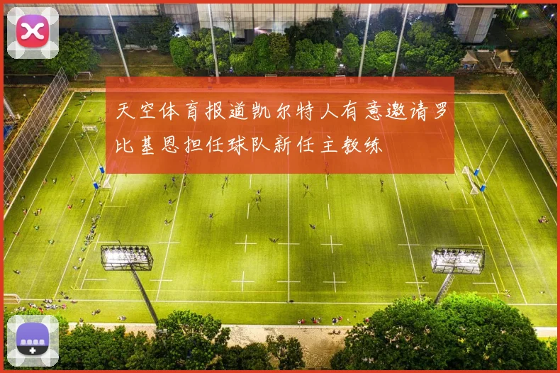 天空体育报道凯尔特人有意邀请罗比基恩担任球队新任主教练
