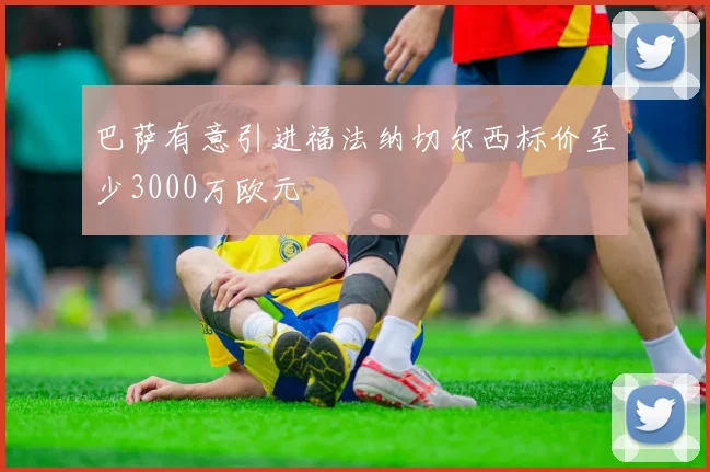巴萨有意引进福法纳切尔西标价至少3000万欧元